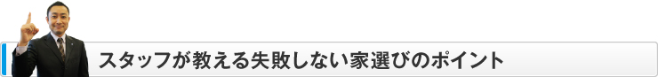 スタッフが教える失敗しない家選びのポイント
