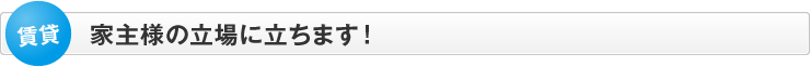 家主様の立場に立ちます！