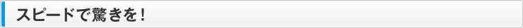 スピードで驚きを！