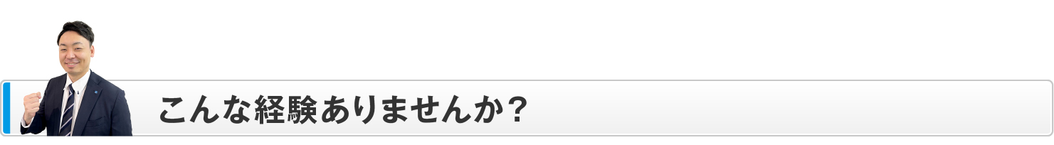 こんな経験ありませんか？